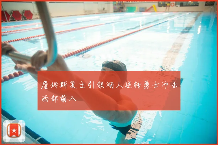 詹姆斯复出引领湖人逆转勇士冲击西部前八